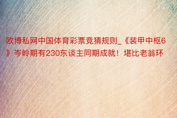 欧博私网中国体育彩票竞猜规则_《装甲中枢6》岑岭期有230东谈主同期成就！堪比老翁环