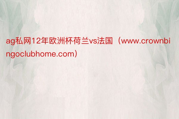 ag私网12年欧洲杯荷兰vs法国（www.crownbingoclubhome.com）