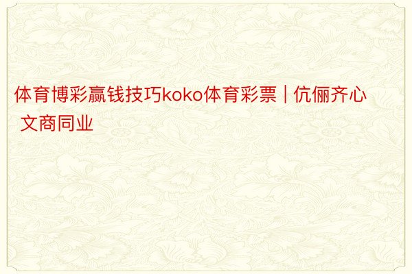 体育博彩赢钱技巧koko体育彩票 | 伉俪齐心 文商同业