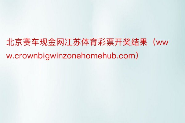 北京赛车现金网冮苏体育彩票开奖结果（www.crownbigwinzonehomehub.com）