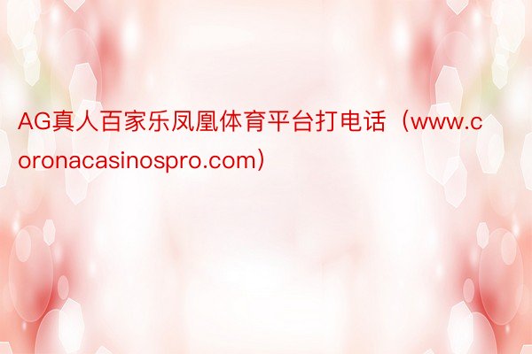 AG真人百家乐凤凰体育平台打电话（www.coronacasinospro.com）