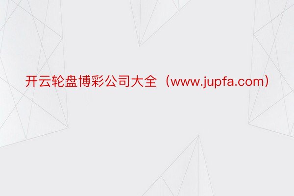 开云轮盘博彩公司大全（www.jupfa.com）