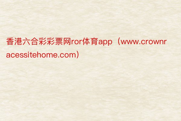 香港六合彩彩票网ror体育app（www.crownracessitehome.com）