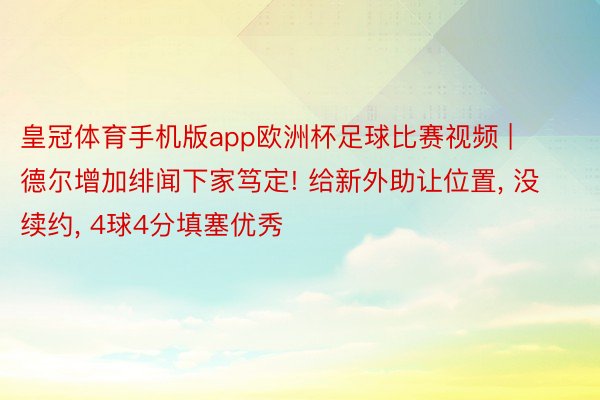 皇冠体育手机版app欧洲杯足球比赛视频 | 德尔增加绯闻下家笃定! 给新外助让位置, 没续约, 4球4分填塞优秀