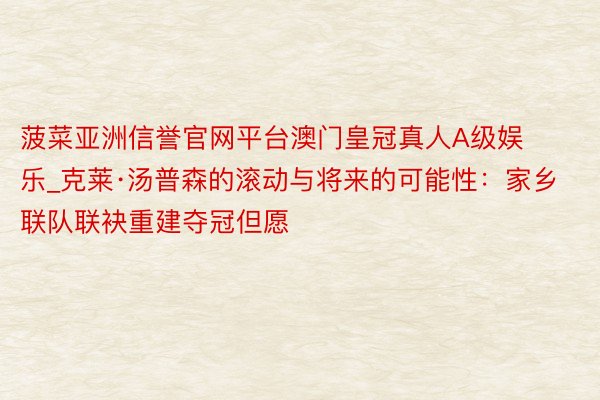 菠菜亚洲信誉官网平台澳门皇冠真人A级娱乐_克莱·汤普森的滚动与将来的可能性：家乡联队联袂重建夺冠但愿