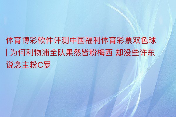 体育博彩软件评测中国福利体育彩票双色球 | 为何利物浦全队果然皆粉梅西 却没些许东说念主粉C罗