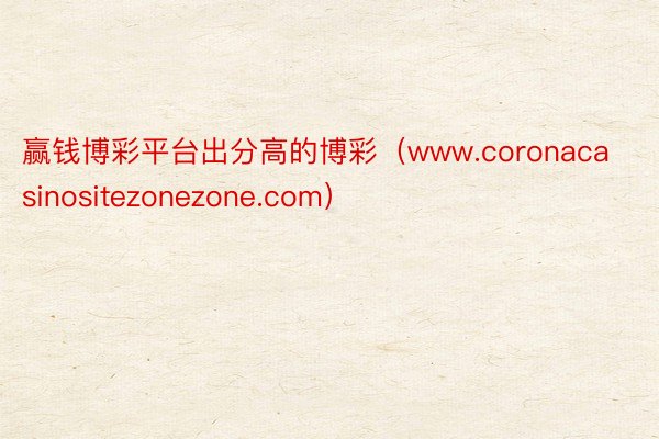 赢钱博彩平台出分高的博彩（www.coronacasinositezonezone.com）