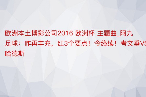 欧洲本土博彩公司2016 欧洲杯 主题曲_阿九足球：昨再丰充，红3个要点！今络续！考文垂VS哈德斯